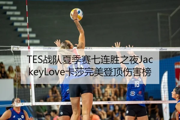 TES战队夏季赛七连胜之夜JackeyLove卡莎完美登顶伤害榜